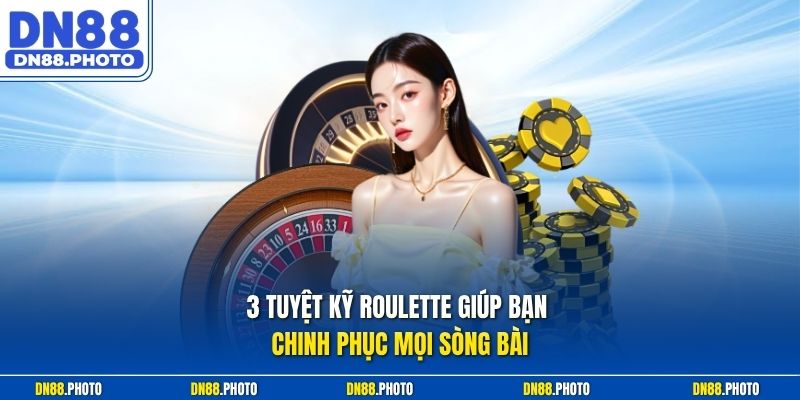 3 Tuyệt Kỹ Roulette Giúp Bạn Chinh Phục Mọi Sòng Bài