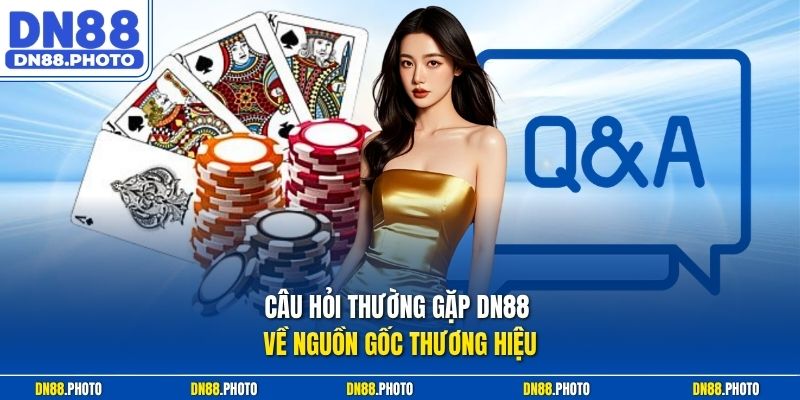 Câu Hỏi Thường Gặp DN88 Về Nguồn Gốc Thương Hiệu