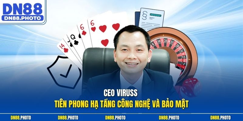 CEO Viruss Tiên Phong Hạ Tầng Công Nghệ Và Bảo Mật