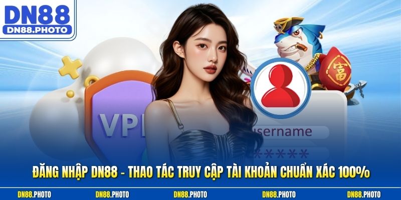 Đăng Nhập dn88 - Thao Tác Truy Cập Tài Khoản Chuẩn Xác 100%