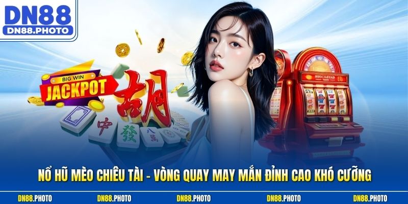 Nổ Hũ Mèo Chiêu Tài – Vòng Quay May Mắn Đỉnh Cao Khó Cưỡng
